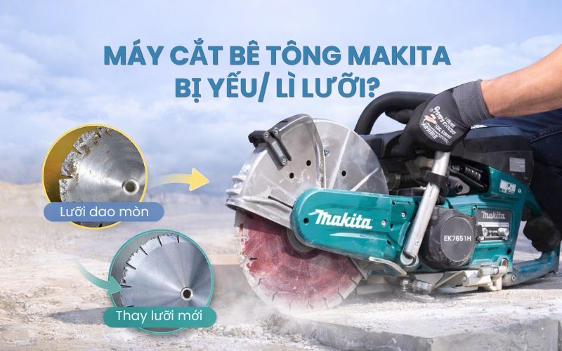 Máy cắt bê tông Makita bị yếu/lì lưỡi?