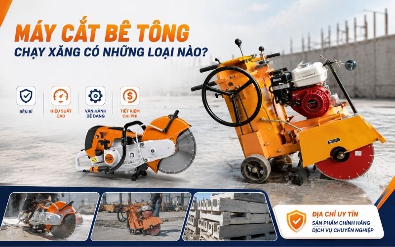 Máy cắt bê tông chạy xăng có những loại nào - Địa chỉ uy tín