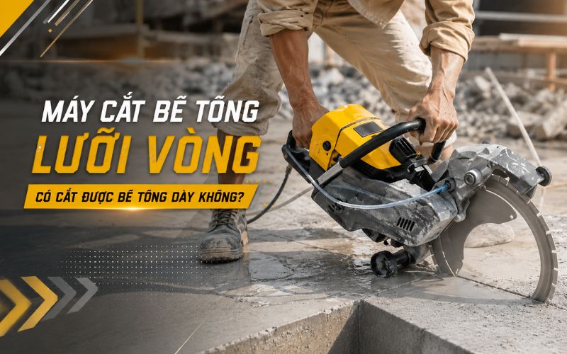 Máy cắt bê tông lưỡi vòng có cắt được bê tông dày không?