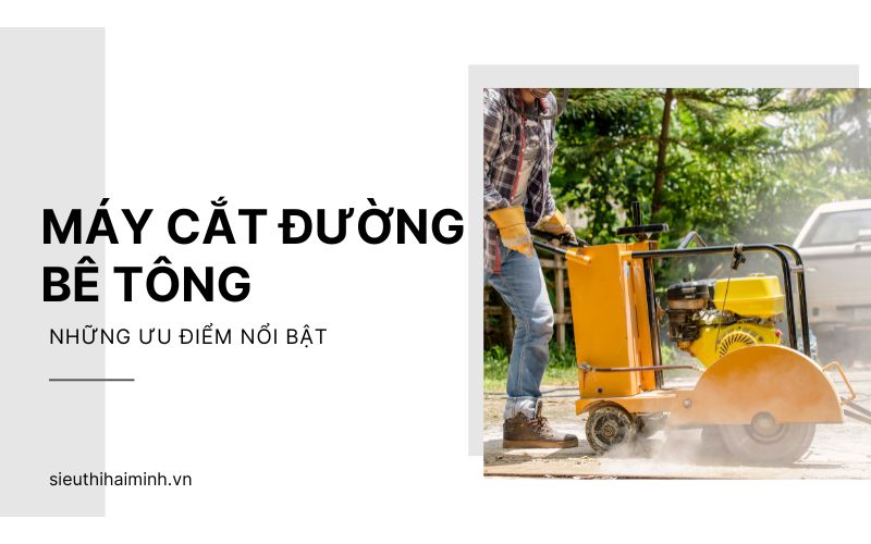 Những ưu điểm nổi bật của máy cắt đường bê tông