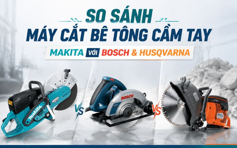So sánh máy cắt bê tông cầm tay Makita Với Bosch & Husqvarna