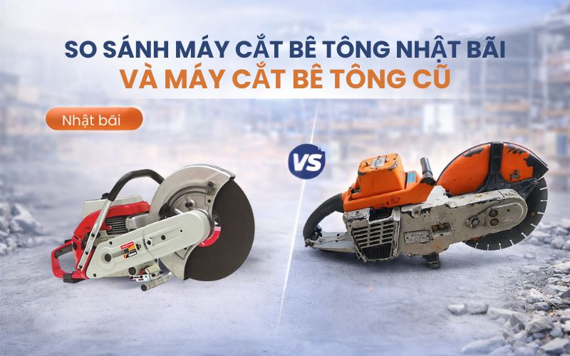 So sánh máy cắt bê tông nhật bãi và máy cắt bê tông cũ