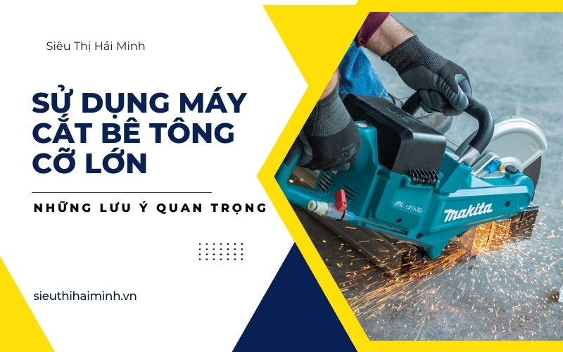  lưu ý quan trọng khi sử dụng máy cắt bê tông cỡ lớn