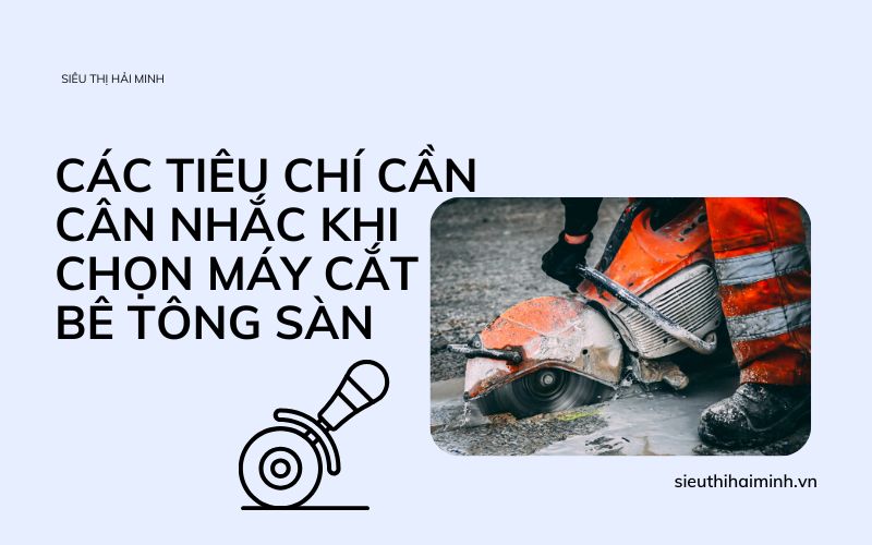 tiêu chí cần cân nhắc khi chọn máy cắt bê tông sàn