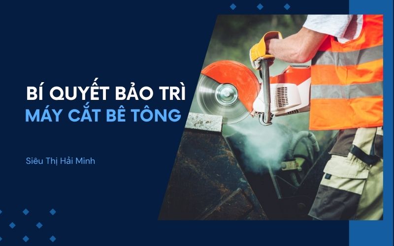 Bí quyết bảo trì máy cắt bê tông để luôn hoạt động tốt nhất