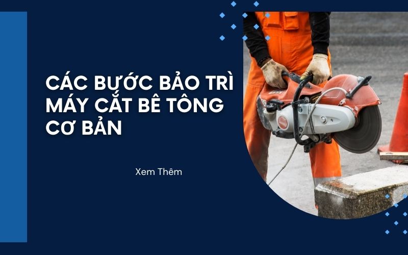 Các bước bảo trì máy cắt bê tông cơ bản