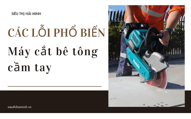 Các lỗi phổ biến ở máy cắt bê tông cầm tay và cách khắc phục