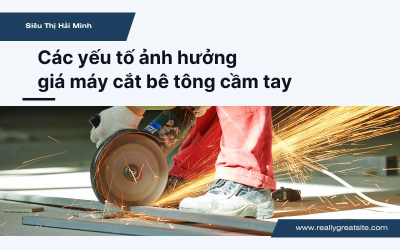 Các yếu tố ảnh hưởng đến giá máy cắt bê tông cầm tay