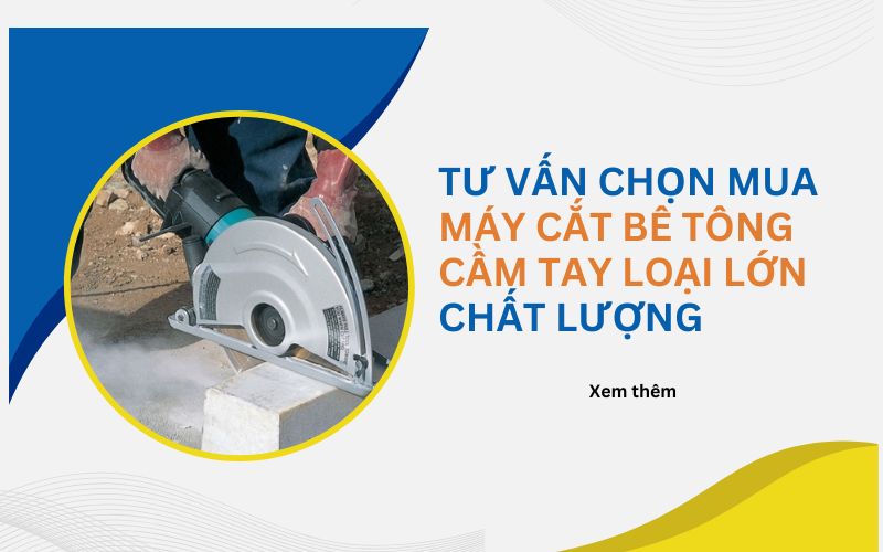 chọn mua máy cắt bê tông cầm tay loại lớn