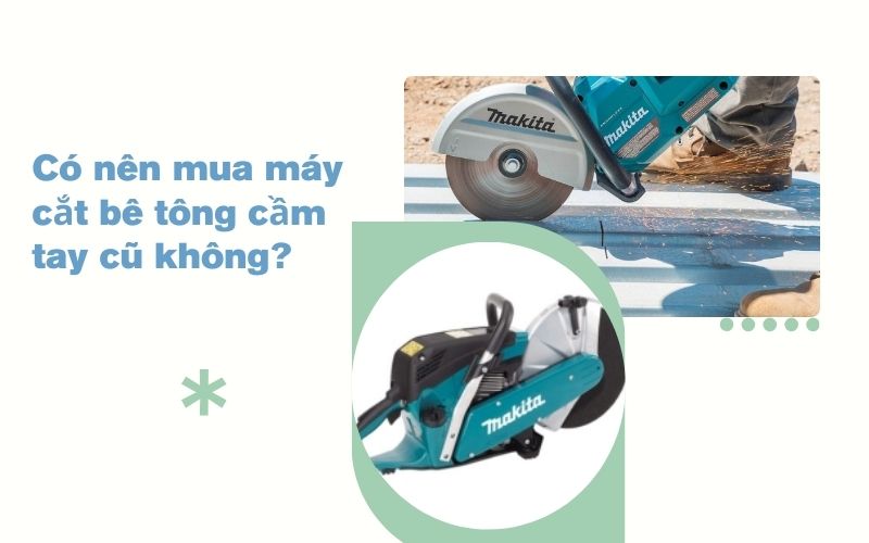 Có nên mua máy cắt bê tông cầm tay cũ không? Những lưu ý quan trọng