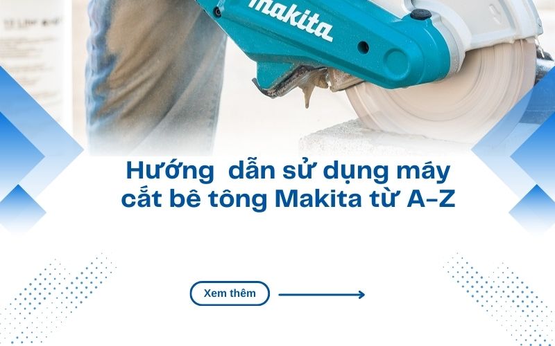 Hướng  dẫn sử dụng máy cắt bê tông Makita từ A-Z