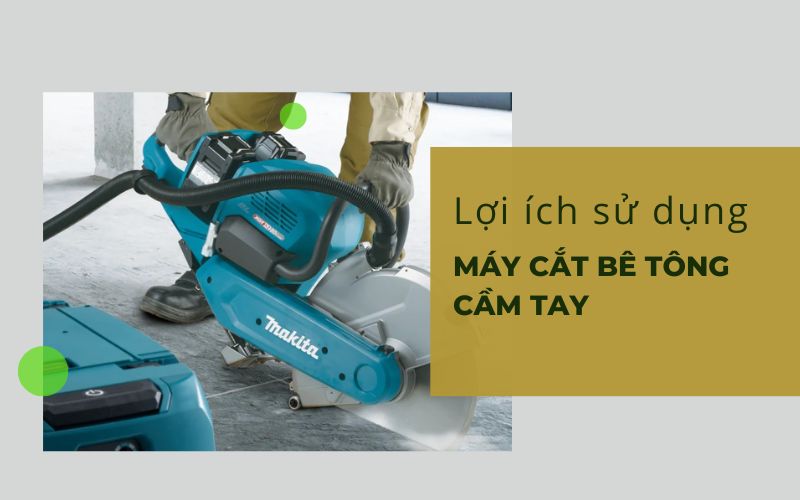 Lợi ích khi sử dụng máy cắt bê tông cầm tay 