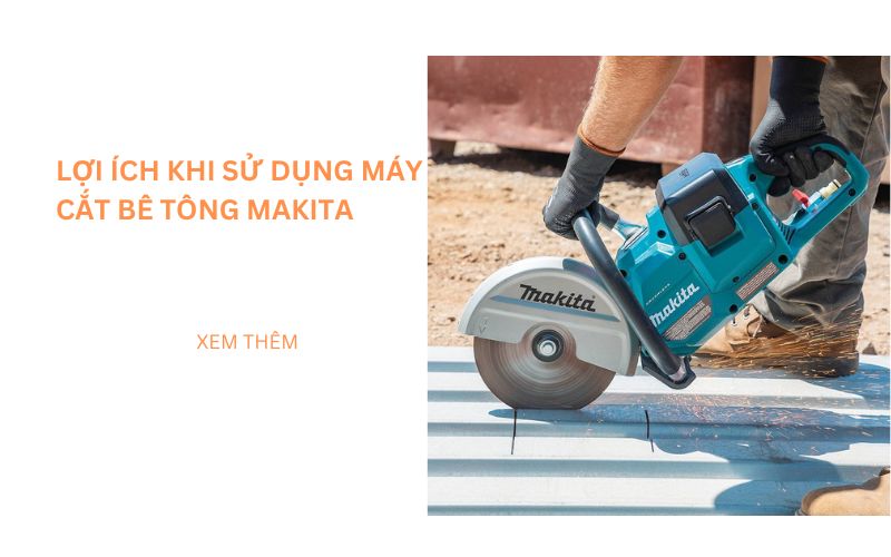  Lợi ích khi sử dụng máy cắt bê tông Makita đúng cách