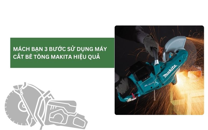 Mách bạn 3 bước sử dụng máy cắt bê tông makita hiệu quả