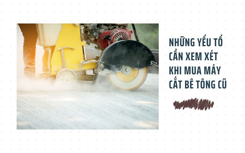 Những yếu tố cần xem xét khi mua máy cắt bê tông cũ
