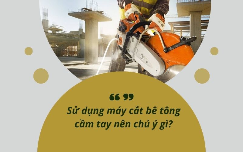 Sử dụng máy cắt bê tông cầm tay nên chú ý gì