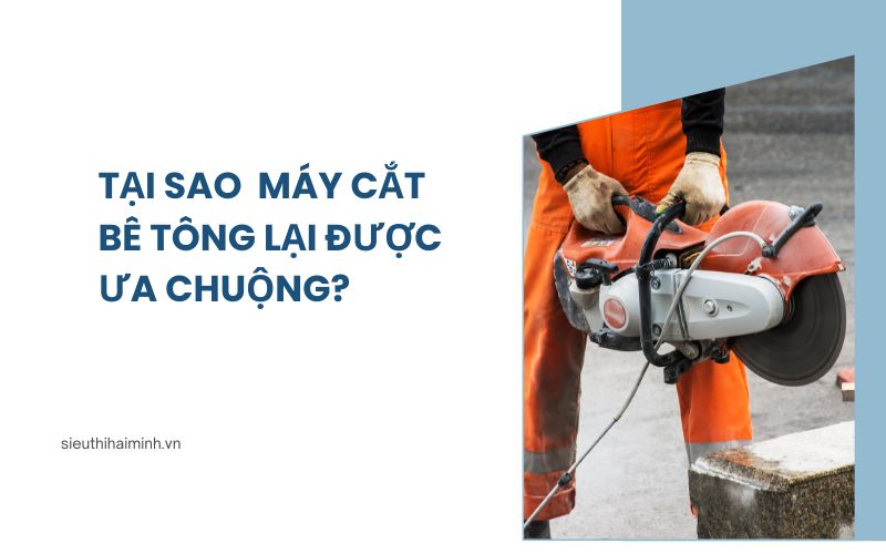 Tại sao máy cắt bê tông lại được ưa chuộng?