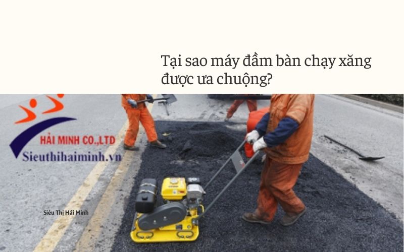 Tại sao máy đầm bàn chạy xăng được ưa chuộng?