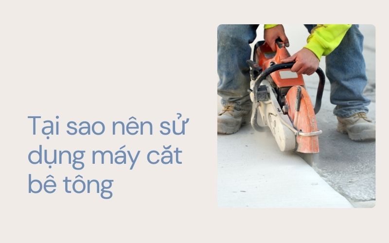 Tại sao nên sử dụng máy cắt bê tông
