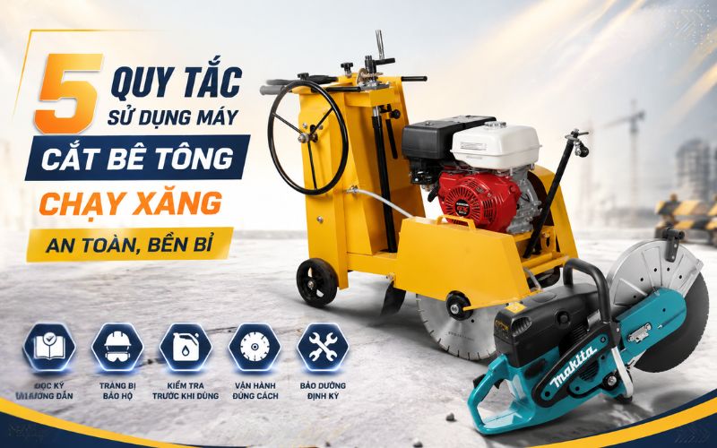 5 quy tắc sử dụng máy cắt bê tông chạy xăng an toàn, bền bỉ