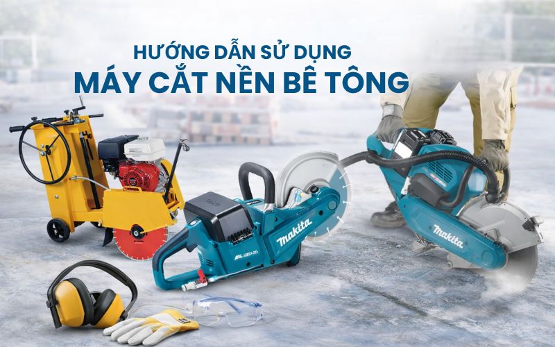 Hướng dẫn sử dụng máy cắt nền bê tông
