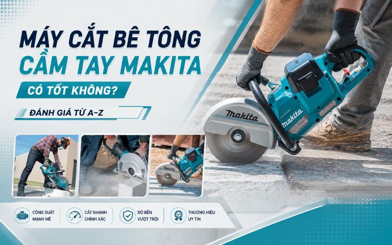 Máy cắt bê tông cầm tay makita có tốt không? Đánh giá từ A–Z