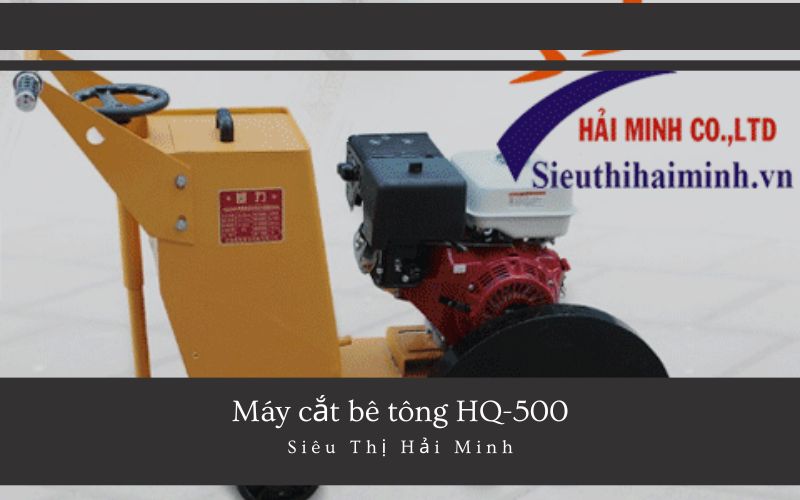 Đặc điểm của máy cắt bê tông HQ-500