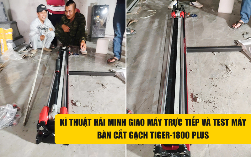 kĩ thuật bàn giao Bàn cắt gạch TIGER-1800 PLUS