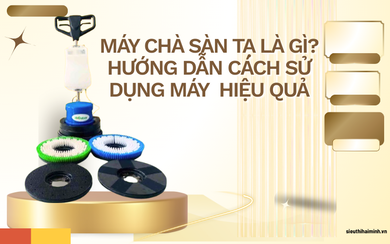 Máy chà sàn tạ là gì? Hướng dẫn cách sử dụng máy chà sàn tạ hiệu quả