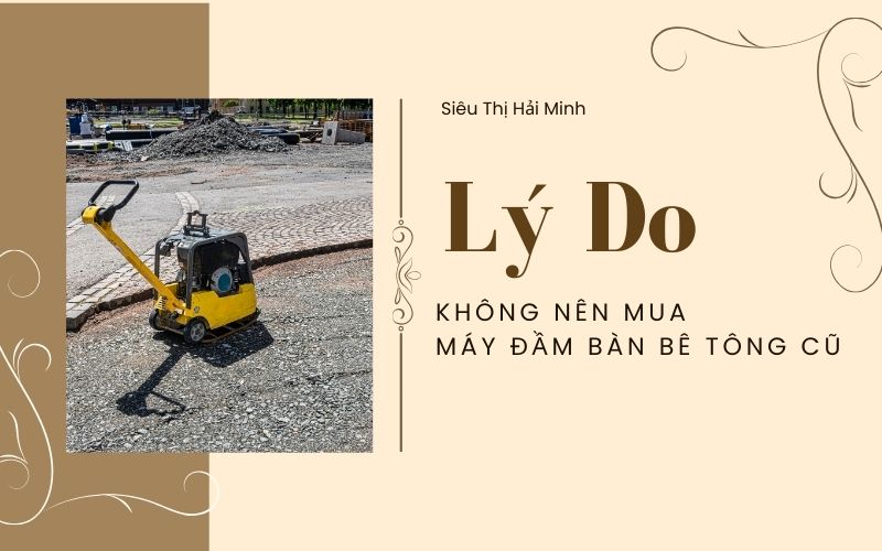 5 lý do không nên mua máy đầm bàn bê tông cũ