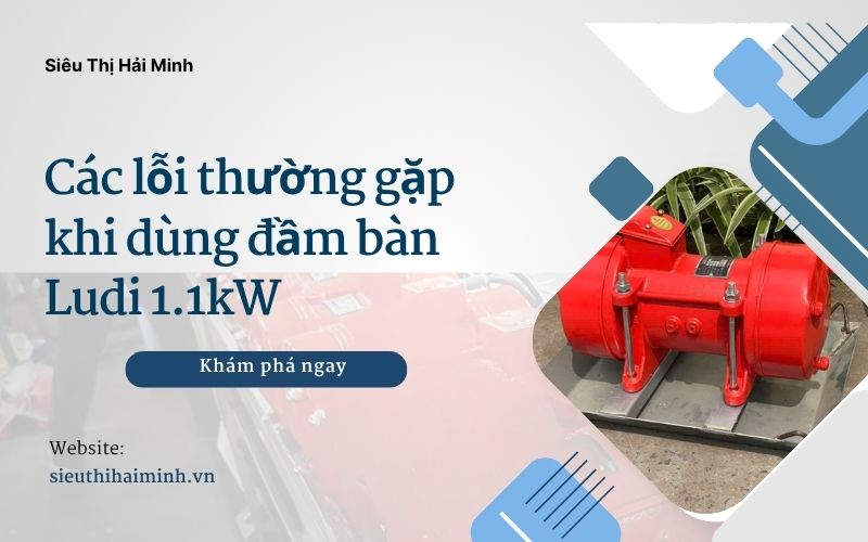 Các lỗi thường gặp khi dùng đầm bàn Ludi 1.1kW