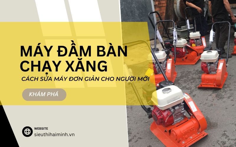 Cách sửa máy đầm bàn chạy xăng đơn giản 