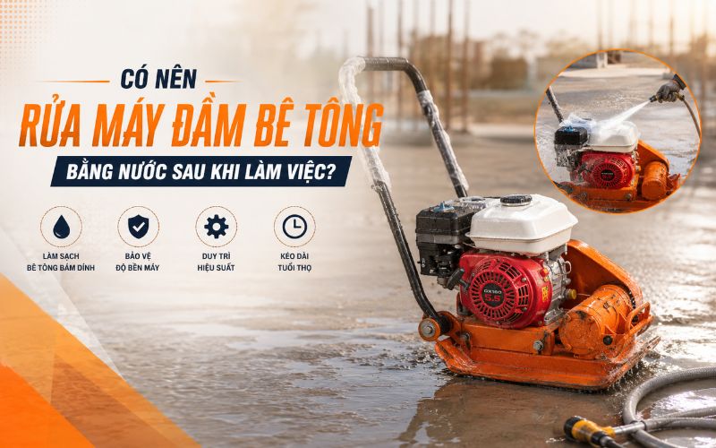Có nên rửa máy đầm bê tông bằng nước sau khi làm việc?