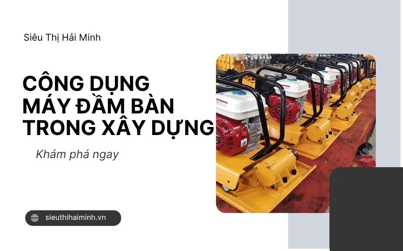 Công dụng của máy đầm bàn trong xây dựng