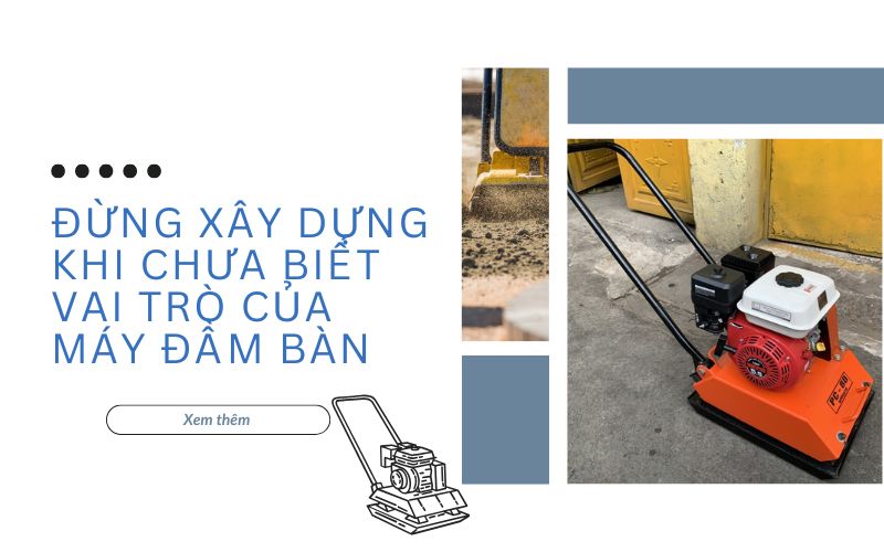 Đừng xây dựng khi chưa biết vai trò của máy đầm bàn
