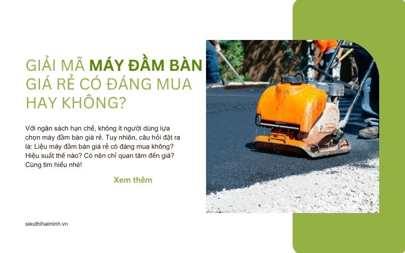 Giải mã máy đầm bàn giá rẻ có đáng mua hay không
