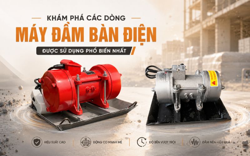 Khám phá các dòng máy đầm bàn điện được sử dụng phổ biến nhất