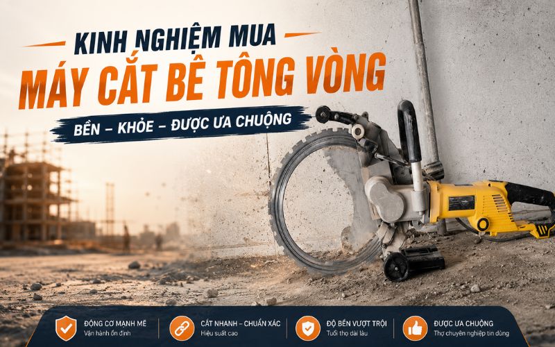 Kinh nghiệm mua máy cắt bê tông vòng bền, khỏe