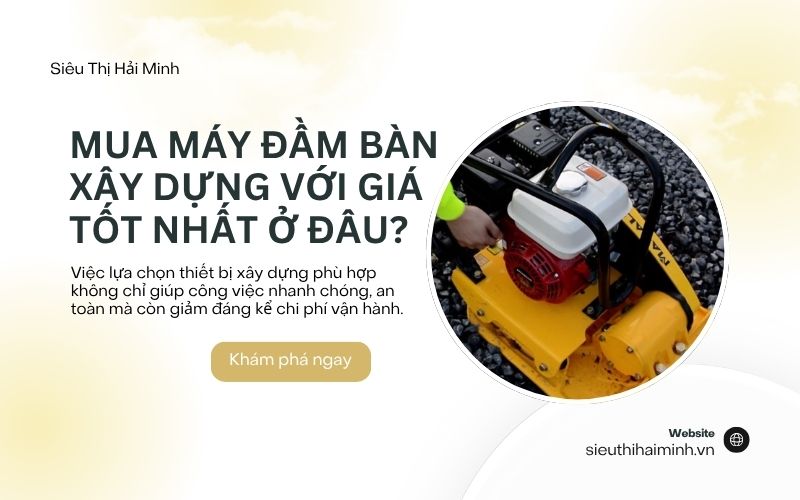 Mua máy đầm bàn xây dựng với giá tốt nhất ở đâu?