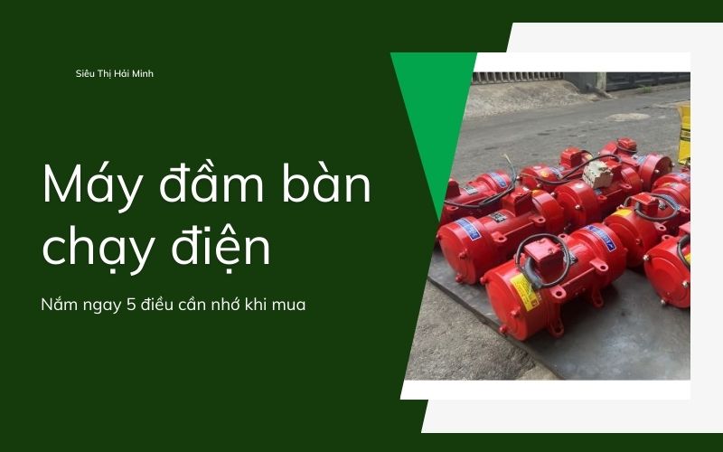 Nắm ngay 5 điều cần nhớ khi mua máy đầm bàn chạy điện