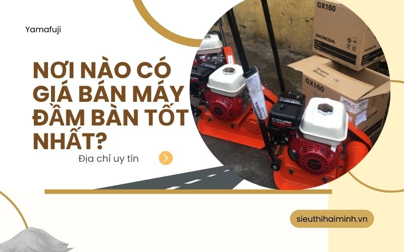 Nơi nào có giá bán máy đầm bàn tốt nhất?