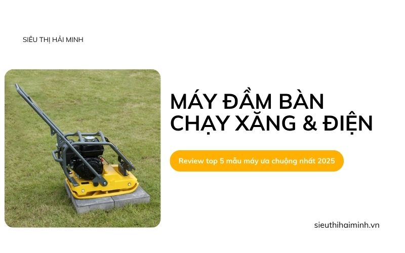 Review top 5 mẫu máy đầm bàn chạy xăng & điện ưa chuộng