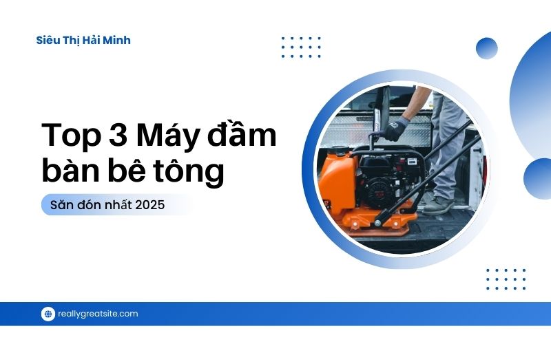 Top 3 Máy đầm bàn bê tông được thầu xây dựng săn đón 