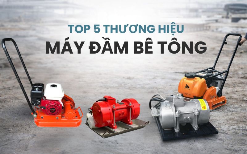Top 5 thương hiệu máy đầm bê tông