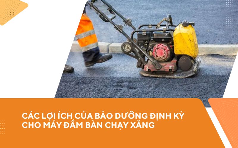Các lợi ích của bảo dưỡng định kỳ cho máy đầm bàn chạy xăng