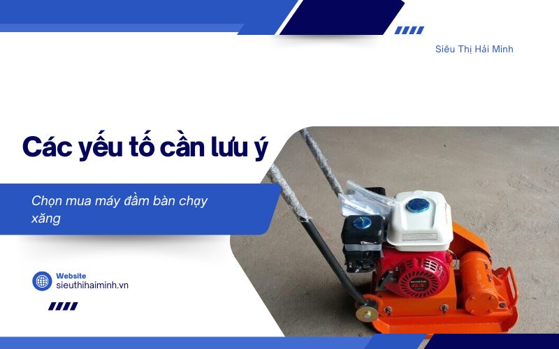 Các yếu tố cần lưu ý khi chọn mua máy đầm bàn chạy xăng