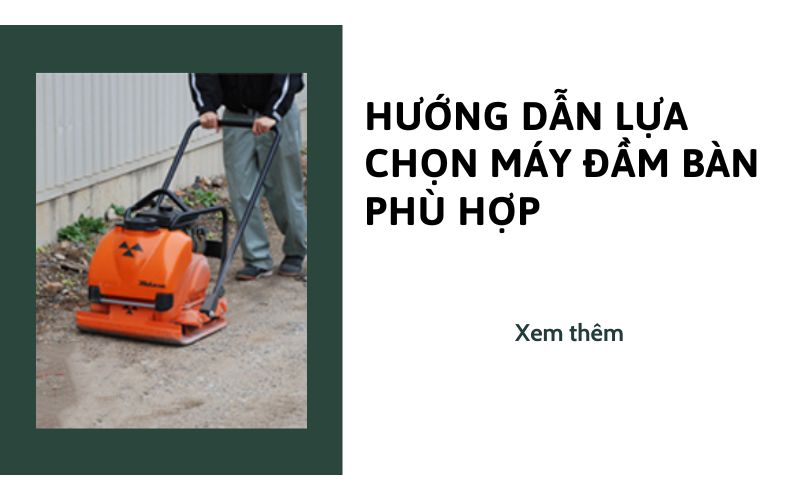 Hướng dẫn lựa chọn máy đầm bàn phù hợp
