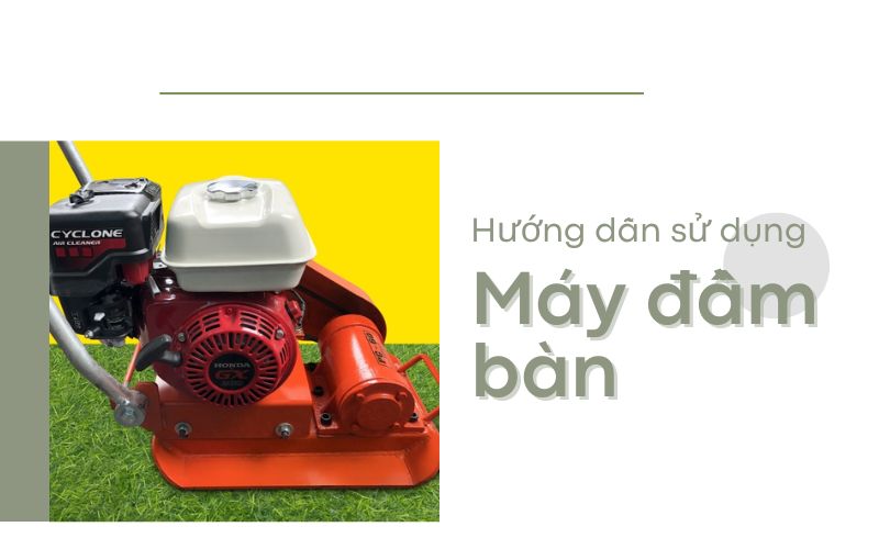 Hướng dẫn sử dụng máy đầm bàn đúng cách