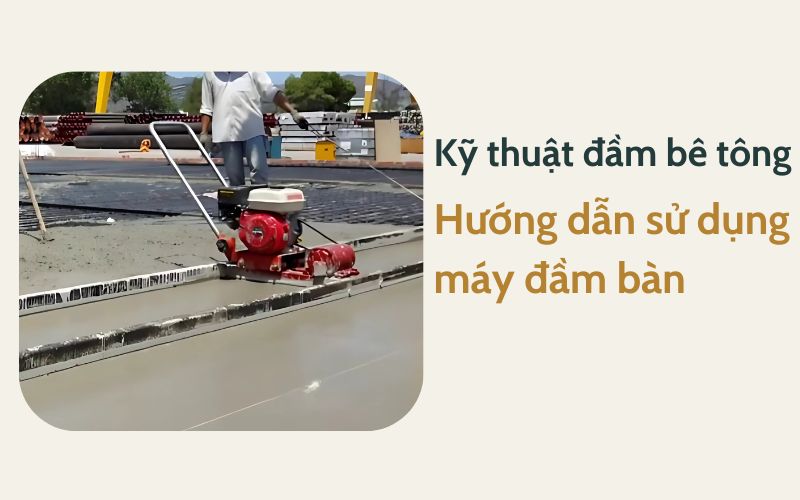 Kỹ thuật đầm bê tông hiệu quả: Hướng dẫn sử dụng máy đầm bàn