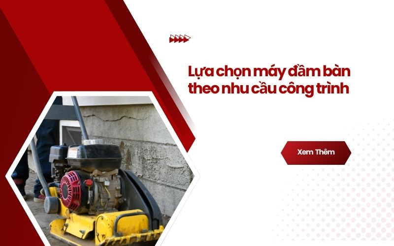 Lựa chọn máy đầm bàn theo nhu cầu công trình